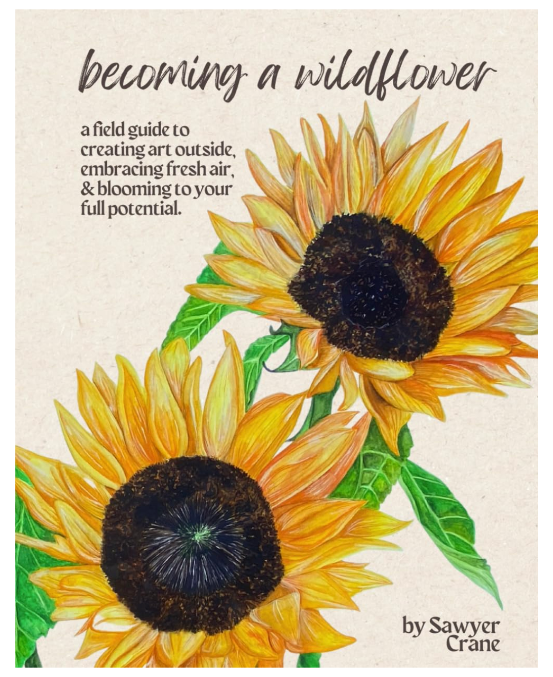 Becoming A Wildflower: A Field Guide to Creating Art Outside, Embracing Fresh Air, and Blooming to Your Full Potential.